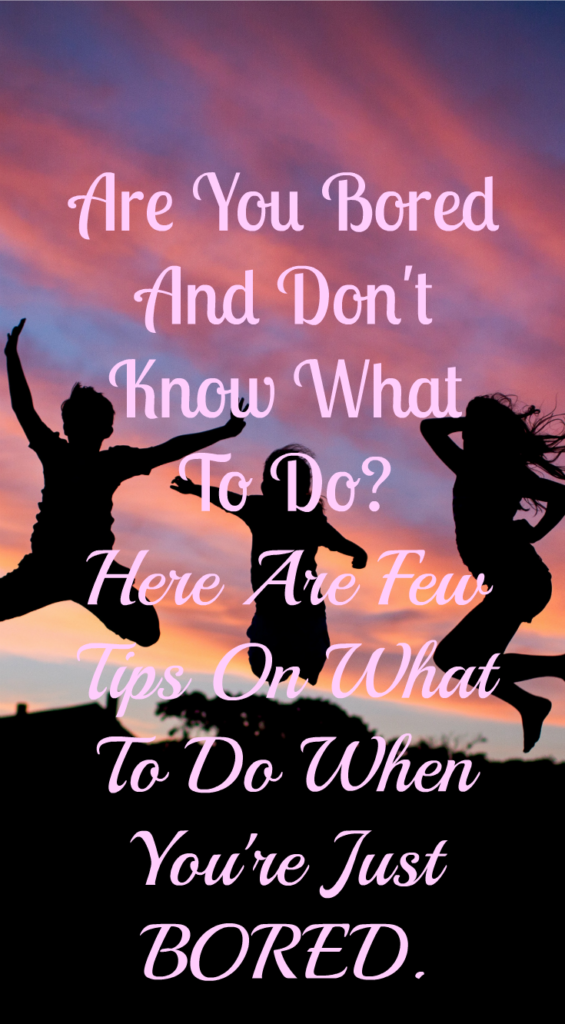 what to do when you're just bored