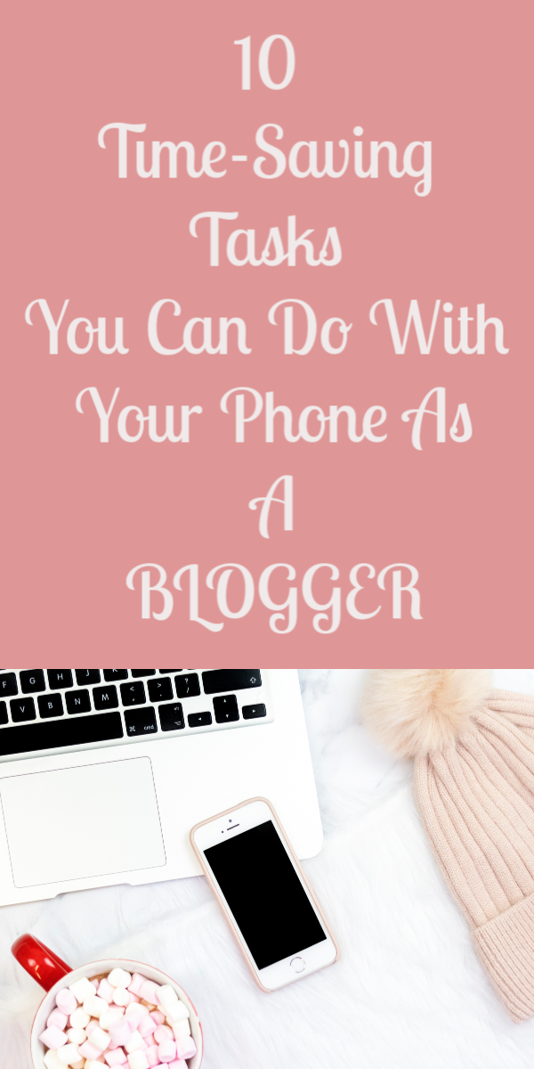 10 TIME-SAVING TASKS YOU CAN DO WITH YOUR PHONE AS A BLOGGER