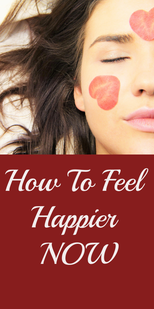 HOW TO FEEL HAPPIER NOW